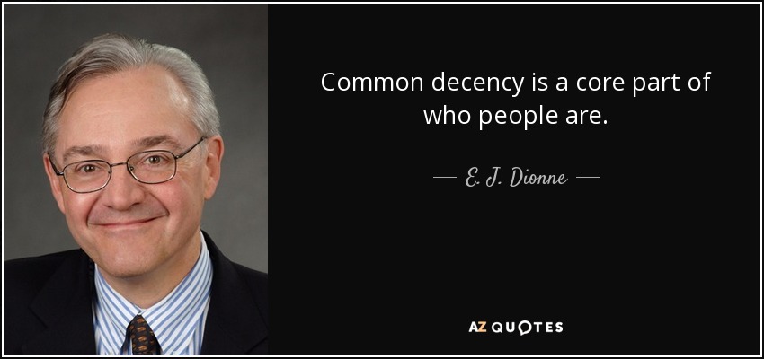 Common decency is a core part of who people are. - E. J. Dionne