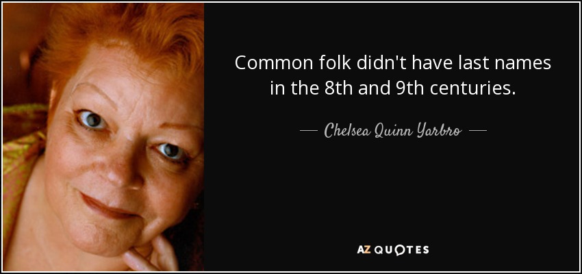 Common folk didn't have last names in the 8th and 9th centuries. - Chelsea Quinn Yarbro