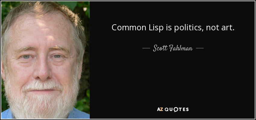 Common Lisp is politics, not art. - Scott Fahlman