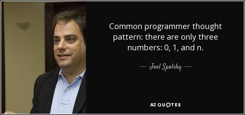 Common programmer thought pattern: there are only three numbers: 0, 1, and n. - Joel Spolsky