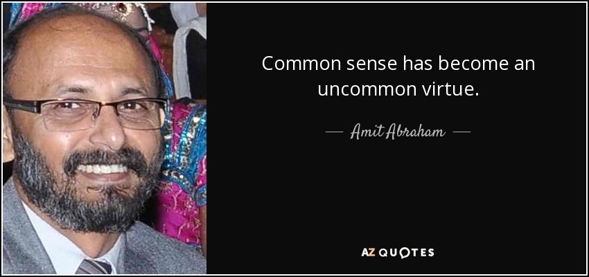 Common sense has become an uncommon virtue. - Amit Abraham