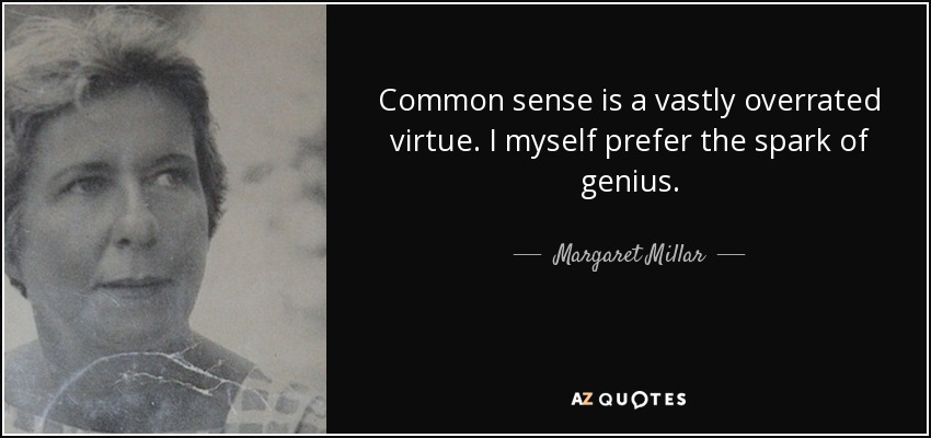 Common sense is a vastly overrated virtue. I myself prefer the spark of genius. - Margaret Millar