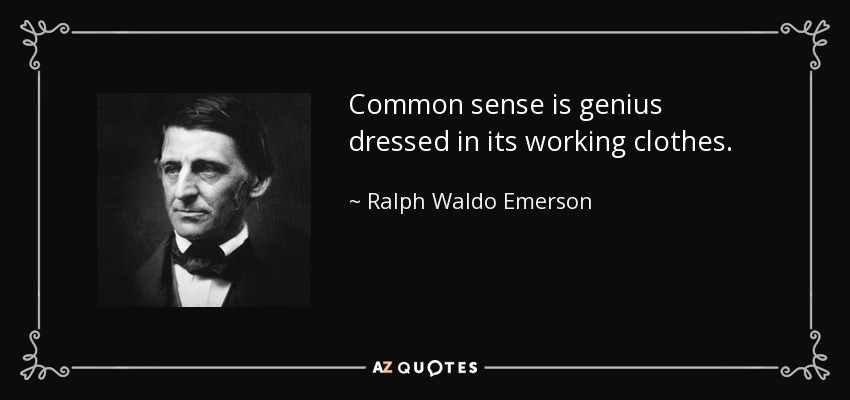 Common sense is genius dressed in its working clothes. - Ralph Waldo Emerson