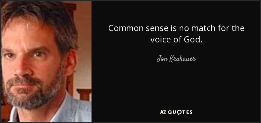 Common sense is no match for the voice of God. - Jon Krakauer