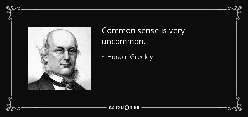Common sense is very uncommon. - Horace Greeley