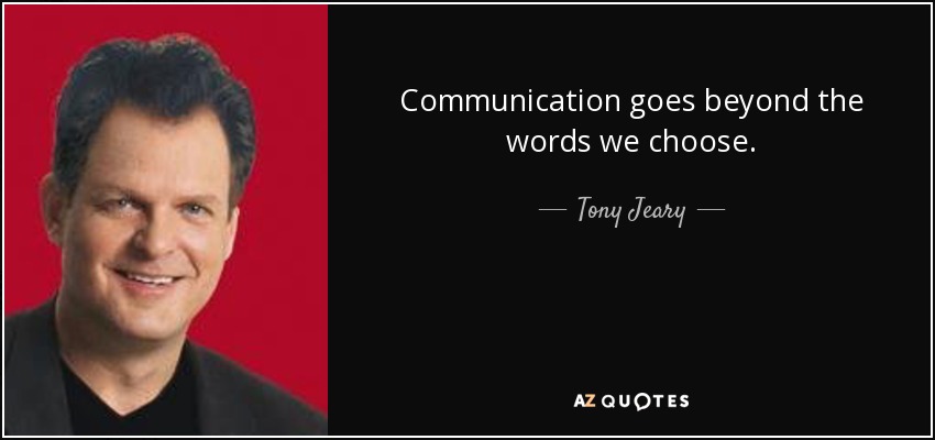 Communication goes beyond the words we choose. - Tony Jeary