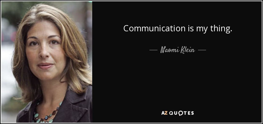 Communication is my thing. - Naomi Klein