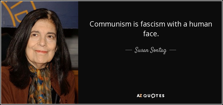 Communism is fascism with a human face. - Susan Sontag