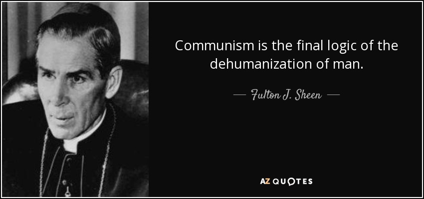 quote communism is the final logic of the dehumanization of man fulton j sheen 43 18 52