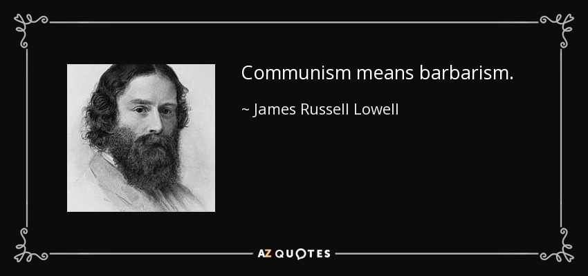 Communism means barbarism. - James Russell Lowell