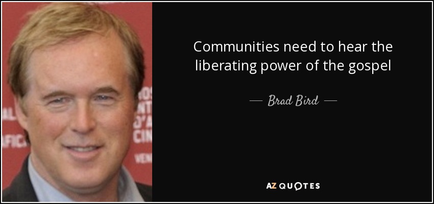 Communities need to hear the liberating power of the gospel - Brad Bird