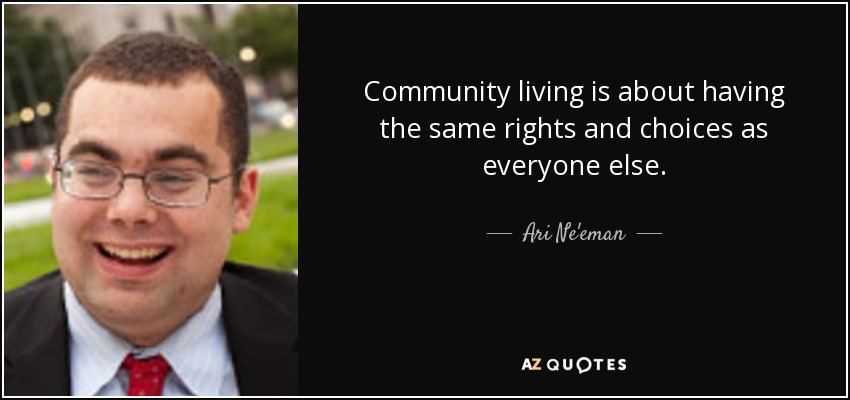 Community living is about having the same rights and choices as everyone else. - Ari Ne'eman