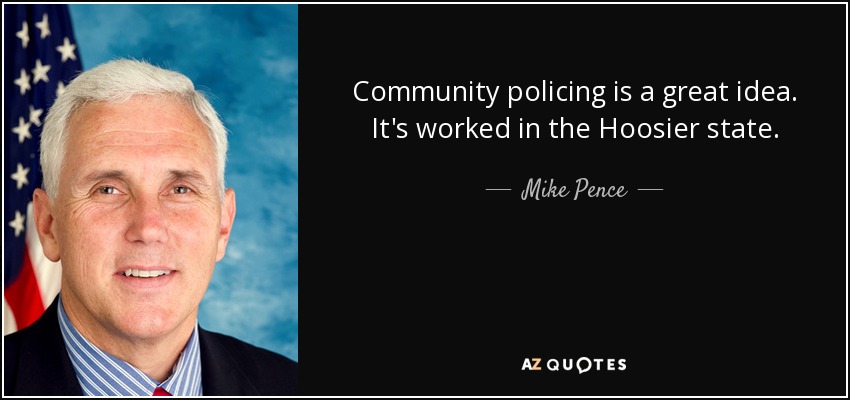 Community policing is a great idea. It's worked in the Hoosier state. - Mike Pence