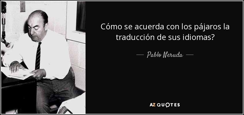 Cómo se acuerda con los pájaros la traducción de sus idiomas? - Pablo Neruda