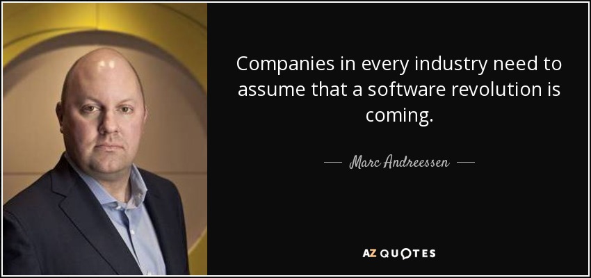 Companies in every industry need to assume that a software revolution is coming. - Marc Andreessen