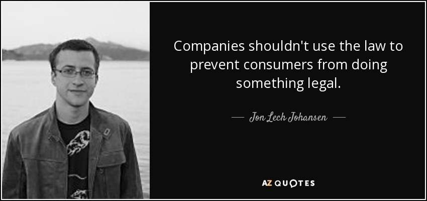 Companies shouldn't use the law to prevent consumers from doing something legal. - Jon Lech Johansen