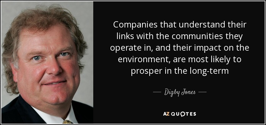 Companies that understand their links with the communities they operate in, and their impact on the environment, are most likely to prosper in the long-term - Digby Jones, Baron Jones of Birmingham
