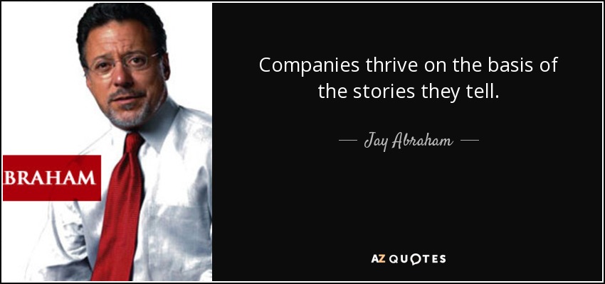 Companies thrive on the basis of the stories they tell. - Jay Abraham