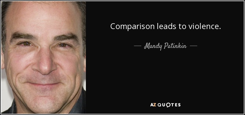 Comparison leads to violence. - Mandy Patinkin