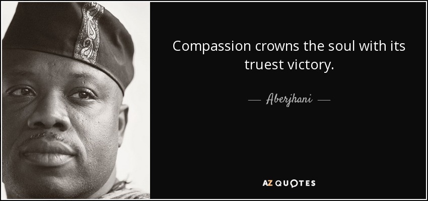 Compassion crowns the soul with its truest victory. - Aberjhani