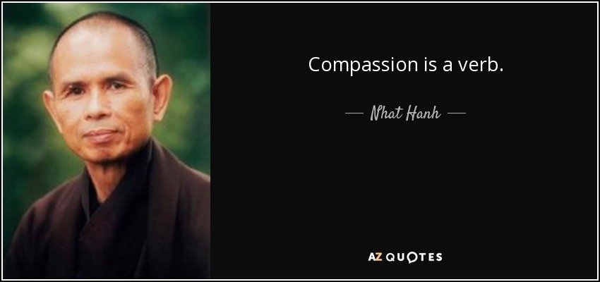 Compassion is a verb. - Nhat Hanh