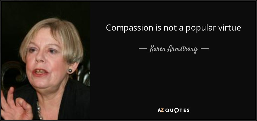 Compassion is not a popular virtue - Karen Armstrong