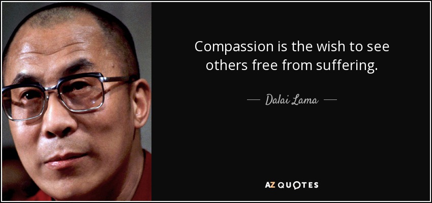 Compassion is the wish to see others free from suffering. - Dalai Lama