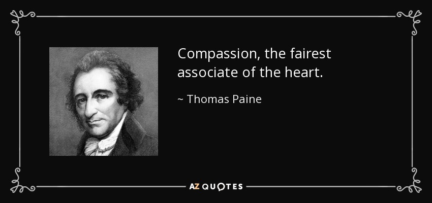 Compassion, the fairest associate of the heart. - Thomas Paine