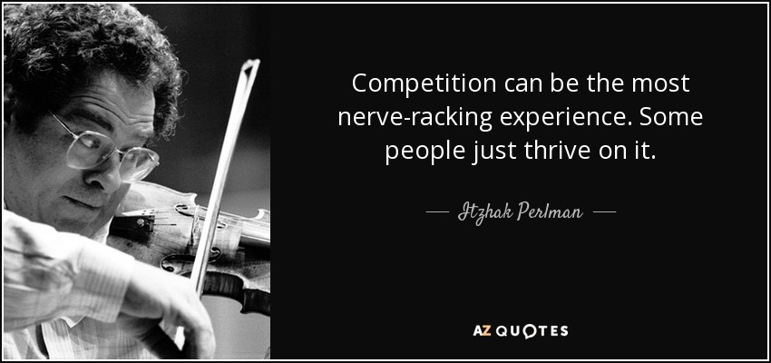 Competition can be the most nerve-racking experience. Some people just thrive on it. - Itzhak Perlman