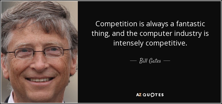 Competition is always a fantastic thing, and the computer industry is intensely competitive. - Bill Gates