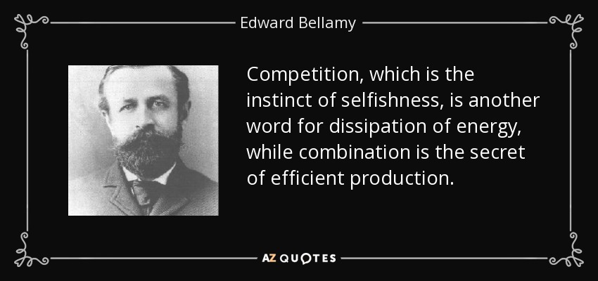 Competition, which is the instinct of selfishness, is another word for dissipation of energy, while combination is the secret of efficient production. - Edward Bellamy