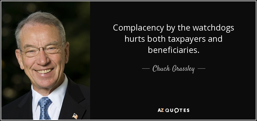 Complacency by the watchdogs hurts both taxpayers and beneficiaries. - Chuck Grassley