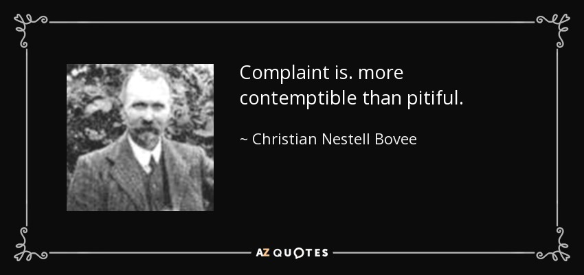 Complaint is. more contemptible than pitiful. - Christian Nestell Bovee