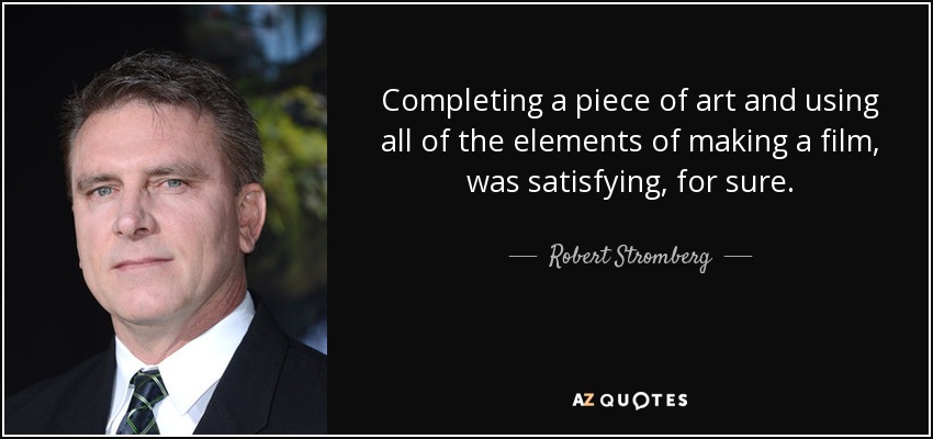 Completing a piece of art and using all of the elements of making a film, was satisfying, for sure. - Robert Stromberg