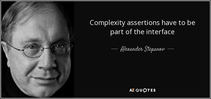 Complexity assertions have to be part of the interface - Alexander Stepanov