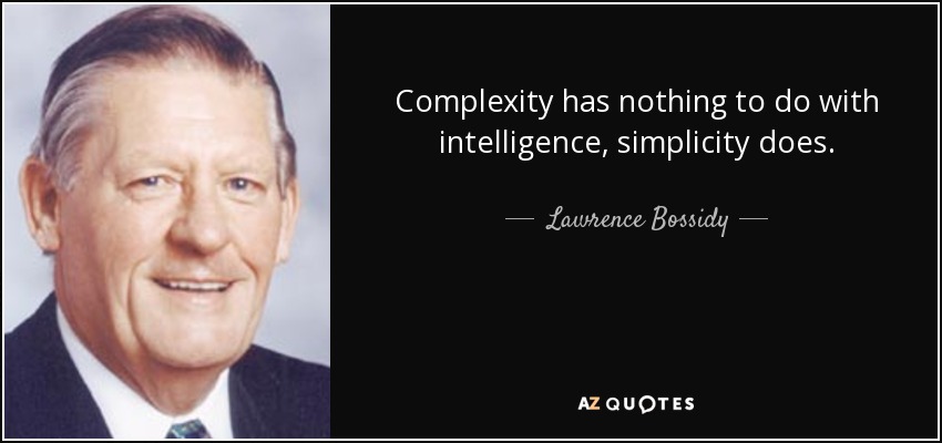 Complexity has nothing to do with intelligence, simplicity does. - Lawrence Bossidy