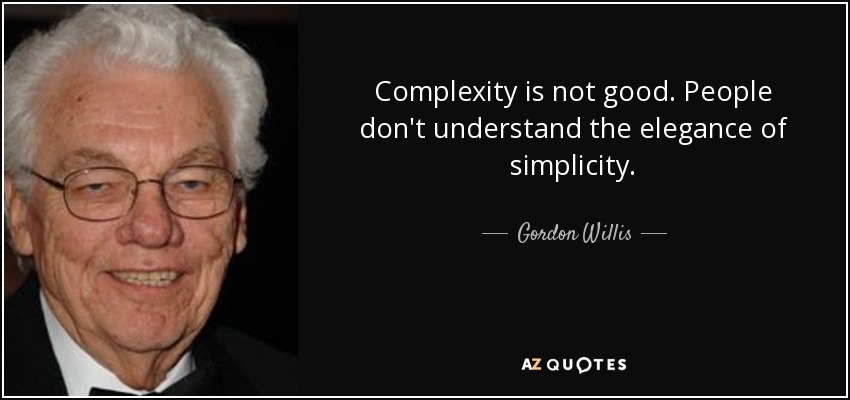 Complexity is not good. People don't understand the elegance of simplicity. - Gordon Willis