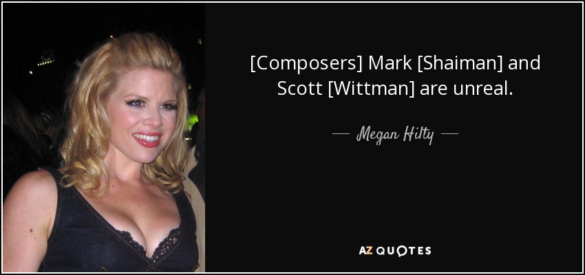[Composers] Mark [Shaiman] and Scott [Wittman] are unreal. - Megan Hilty