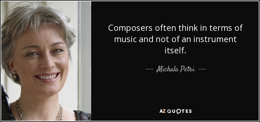 Composers often think in terms of music and not of an instrument itself. - Michala Petri