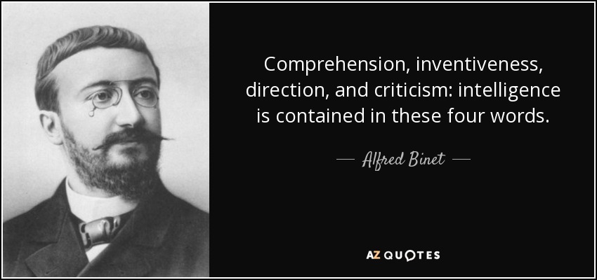 Comprehension, inventiveness, direction, and criticism: intelligence is contained in these four words. - Alfred Binet