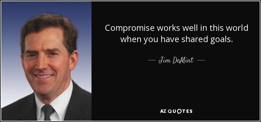 Compromise works well in this world when you have shared goals. - Jim DeMint