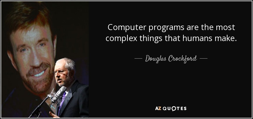 Computer programs are the most complex things that humans make. - Douglas Crockford