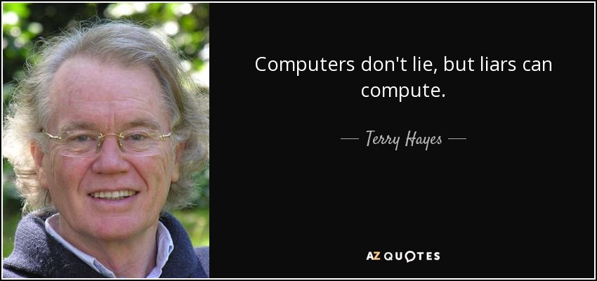 Computers don't lie, but liars can compute. - Terry Hayes