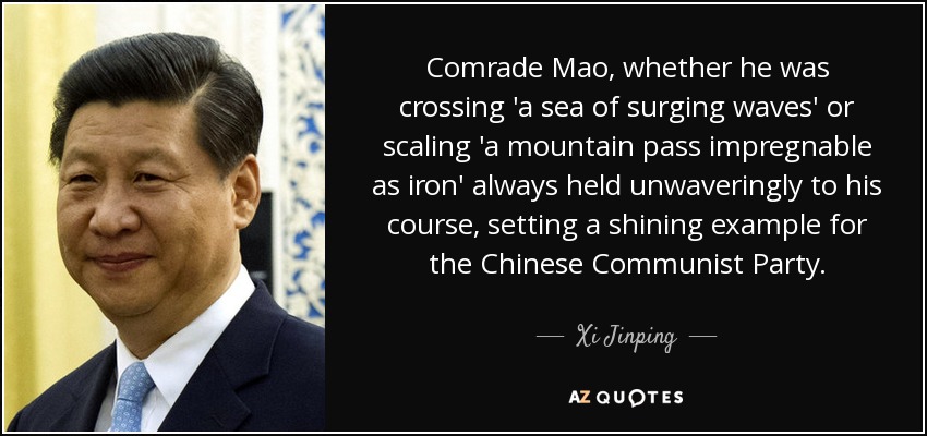 Comrade Mao, whether he was crossing 'a sea of surging waves' or scaling 'a mountain pass impregnable as iron' always held unwaveringly to his course, setting a shining example for the Chinese Communist Party. - Xi Jinping