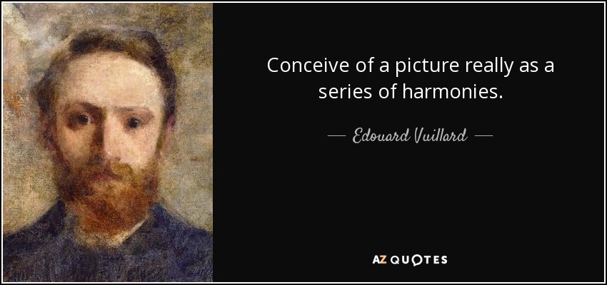 Conceive of a picture really as a series of harmonies. - Edouard Vuillard