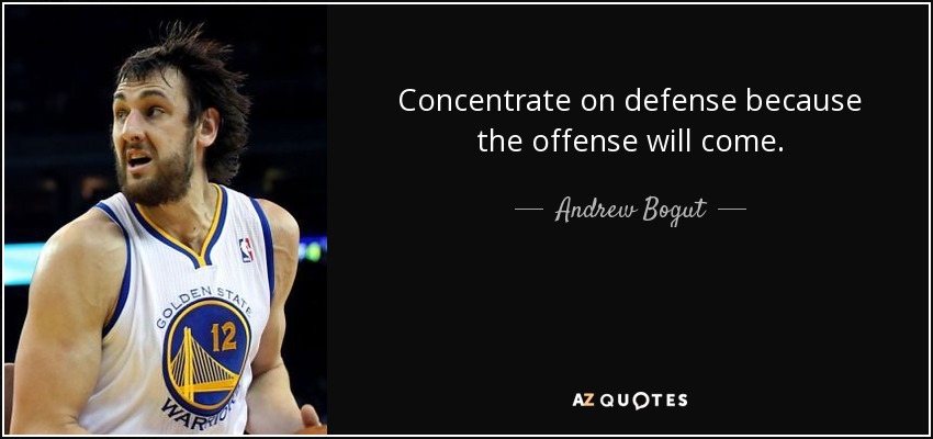 Concentrate on defense because the offense will come. - Andrew Bogut