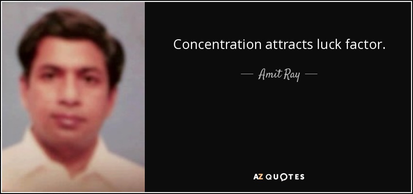 Concentration attracts luck factor. - Amit Ray