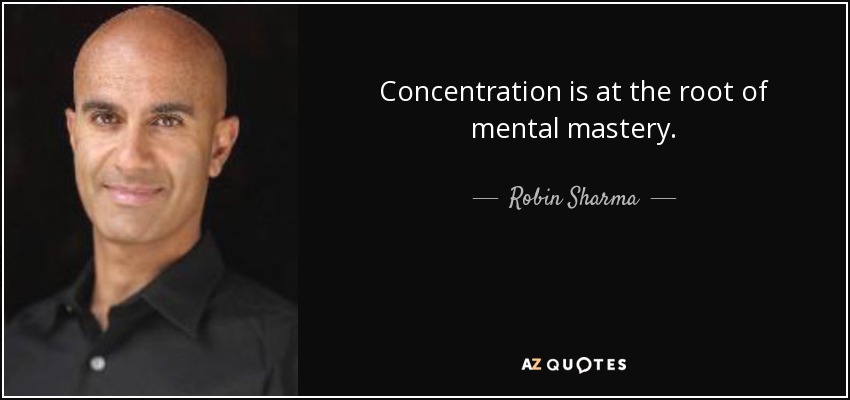 Concentration is at the root of mental mastery. - Robin Sharma