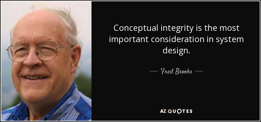 Conceptual integrity is the most important consideration in system design. - Fred Brooks