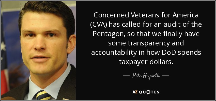 Concerned Veterans for America (CVA) has called for an audit of the Pentagon, so that we finally have some transparency and accountability in how DoD spends taxpayer dollars. - Pete Hegseth